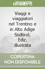 Viaggi e viaggiatori nel Trentino e in Alto Adige Südtirol. Ediz. illustrata Prezzo Conveniente