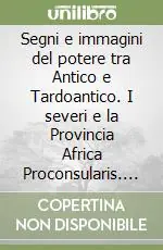 Più Venduto Segni e immagini del potere tra Antico e Tardoantico. I severi e la Provincia Africa Proconsularis. Ediz. illustrata
