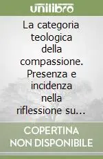 La categoria teologica della compassione. Presenza e incidenza nella riflessione su Maria di Nazaret. Atti del 15° Simposio internazionale mariologico (2005) Compra Adesso