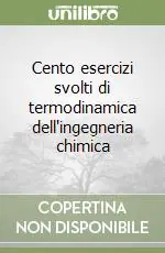 Cento esercizi svolti di termodinamica dell‘ingegneria chimica Direttamente Dal Produttore