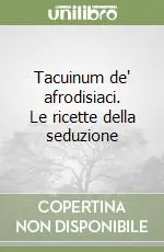 Prezzo Basso Tacuinum de‘ afrodisiaci. Le ricette della seduzione
