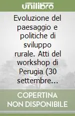 Evoluzione del paesaggio e politiche di sviluppo rurale. Atti del workshop di Perugia (30 settembre 2005) Ultima Occasione