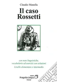 Il caso Rossetti. Con note linguistiche, vocabolario ed esercizi con soluzioni. Livello elementare e intermedio. Con CD-ROM Saldi