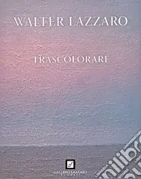 Occasione Walter Lazzaro. Trascolorare. Ediz. illustrata