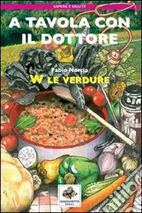 A tavola con il dottore. W le verdure. Ediz. illustrata Consegna Rapida