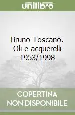 Compra Oggi Stesso Bruno Toscano. Oli e acquerelli 1953/1998