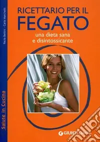 Ricettario per il fegato. Una dieta sana e disintossicante. Ediz. illustrata Ultimissimo Modello