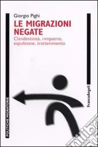 Le migrazioni negate. Clandestinità, rimpatrio, espulsione, trattenimento Esclusivo
