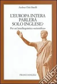 Promo Stagionale L‘Europa intera parlerà solo inglese?. Per un‘interlinguistica scientifica