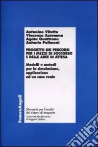 Progetto dei percorsi per i mezzi di soccorso e delle aree di attesa. Modelli e metodi per la simulazione, applicazione ad un caso reale Direttamente Dal Produttore