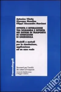 Non Perdere Offerta e interazione tra domanda e offerta nei sistemi di trasporto in condizioni di emergenza. Modelli e metodi per la simulazione, applicazione ad un caso reale