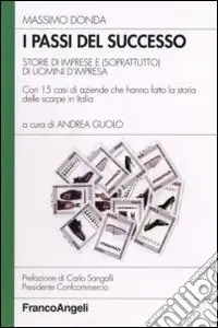 Must-Have I passi del successo. Storie di imprese e (soprattutto) di uomini d‘impresa. Con 15 casi di aziende che hanno fatto la storia delle scarpe in Italia