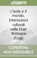 L‘isola e il mondo. Intersezioni culturali nella Gran Bretagna d‘oggi Ordina Subito