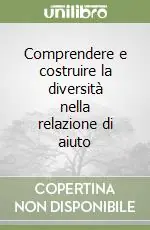 Comprendere e costruire la diversità nella relazione di aiuto Esclusivo