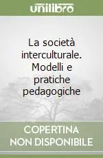 Esclusivo La società interculturale. Modelli e pratiche pedagogiche