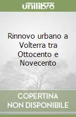 Acquista Ora Rinnovo urbano a Volterra tra Ottocento e Novecento