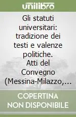 Solo Oggi Gli statuti universitari tradizione dei testi e valenze politiche. Atti del Convegno (Messina-Milazzo, 13-18 aprile 2004)