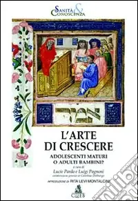 L‘arte di crescere. Adolescenti maturi o adulti bambini? Economico