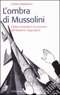 Prezzo Conveniente L‘ombra di Mussolini. L‘Italia moderata e la memoria del fascismo (1945-1960)
