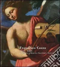 Francesco Cozza (1605-1682). Un calabrese a Roma tra classicismo e barocco. Guida alla mostra (Roma, 24 gennaio 2007-13 gennaio 2008). Ediz. illustrata Scelto Dai Clienti