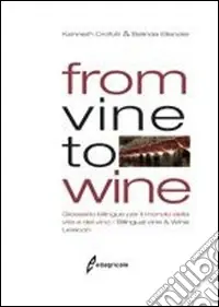 Offerta Lampo From vine to wine. Glossario bilingue per il mondo della vite e del vino-Bilingual vine & wine lexicon. Ediz. bilingue