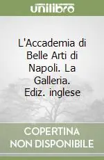L‘Accademia di Belle Arti di Napoli. La Galleria. Ediz. inglese Ultima Occasione