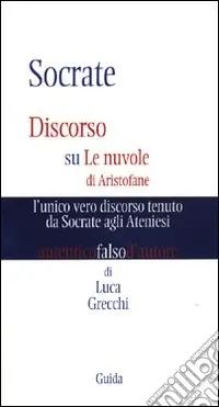 Socrate. Discorso su Le nuvole di Aristofane l‘unico vero discorso tenuto da Socrate agli ateniesi Super Prezzo