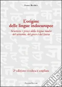L‘origine delle lingue indoeuropee. Struttura e genesi della lingua madre del sanscrito, del greco e del latino Di Tendenza