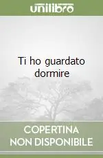 Novità Ti ho guardato dormire