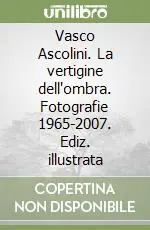 Super Prezzo Vasco Ascolini. La vertigine dell‘ombra. Fotografie 1965-2007. Ediz. illustrata