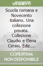 Scuola romana e Novecento italiano. Una collezione privata. Collezione Claudio e Elena Cerasi. Ediz. illustrata Prezzo Conveniente