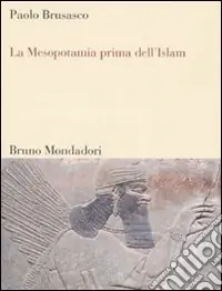 La Mesopotamia prima dell‘Islam. Società e cultura tra Mesopotamia, Islam e Occidente Must-Have