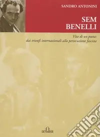 Sem Benelli. Vita di un poeta. Dai trionfi internazionali alla persecuzione fascista Offerta Speciale