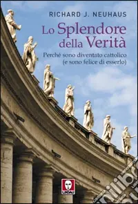 Lo splendore della verità. Perché sono diventato cattolico (e sono felice di esserlo) Reso Gratuito