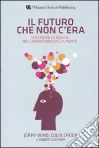 Vendita Finale Il futuro che non c‘era. Costruire la realtà nel laboratorio della mente