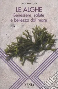 Le alghe. Benessere, salute e bellezza dal mare Offerta Speciale