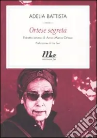 Spedizione Espresso Ortese segreta. Ritratto intimo di Anna Maria Ortese