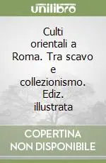 Prezzo Scontato Culti orientali a Roma. Tra scavo e collezionismo. Ediz. illustrata