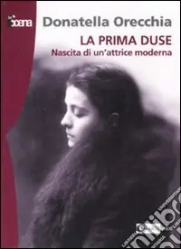 Acquista Ora La prima Duse. Nascita di una attrice moderna (1879-1886)