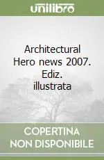 Architectural Hero news 2007. Ediz. illustrata Promo Stagionale