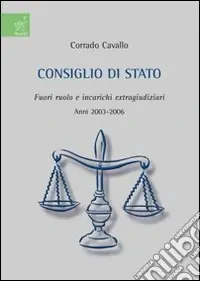 Consiglio di Stato. Fuori ruolo e incarichi extragiudiziari. Anni 2003-2006 Reso Gratuito