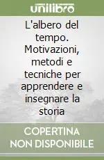 L‘albero del tempo. Motivazioni, metodi e tecniche per apprendere e insegnare la storia Novità