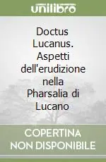 Doctus Lucanus. Aspetti dell‘erudizione nella Pharsalia di Lucano Consegna Rapida