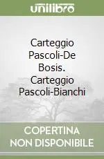 Carteggio Pascoli-De Bosis. Carteggio Pascoli-Bianchi Ordina Subito
