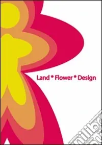 Bestseller Land Flower Design. Marchi dell‘eccellenza pistoiese. Ediz. illustrata