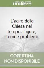 Consegna Rapida L‘agire della Chiesa nel tempo. Figure, temi e problemi
