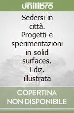 Sedersi in città. Progetti e sperimentazioni in solid surfaces. Ediz. illustrata Nuovo Arrivo