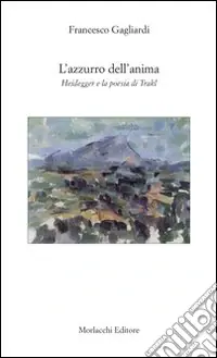 Nuovo Arrivo L‘azzurro dell‘anima. Heidegger e la poesia di Trakl