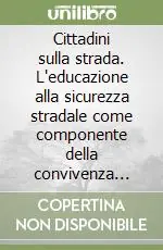 Cittadini sulla strada. L‘educazione alla sicurezza stradale come componente della convivenza civile Miglior Prezzo