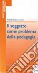 Offerta Speciale Il soggetto come problema della pedagogia